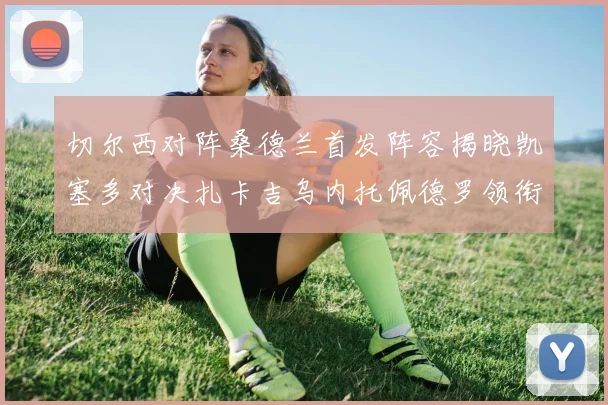 切尔西对阵桑德兰首发阵容揭晓凯塞多对决扎卡吉乌内托佩德罗领衔出战